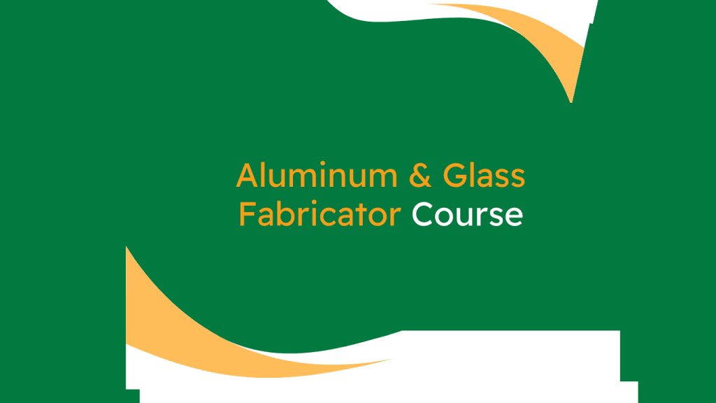 Aluminum & Glass Fabricator Course